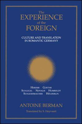 The Experience of the Foreign: Culture and Translation in Romantic Germany by Antoine Berman