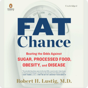 Fat Chance: Beating the Odds Against Sugar, Processed Food, Obesity, and Disease by Robert H. Lustig