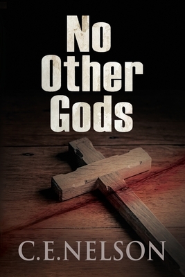 No Other Gods: A Trask Brothers Murder Mystery by C. E. Nelson