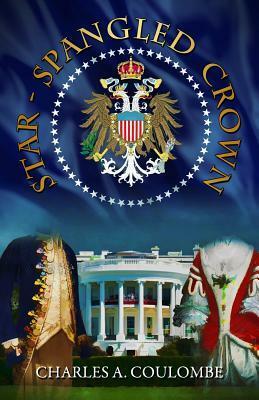 Star-Spangled Crown: A Simple Guide to the American Monarchy by Charles A. Coulombe