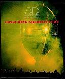 Consuming Architecture by Eric Holding, Sarah Chaplin