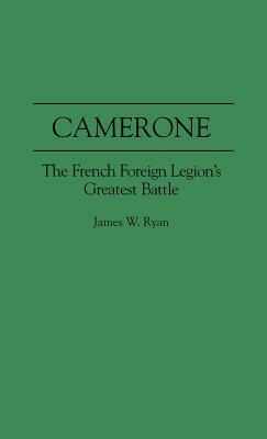 Camerone: The French Foreign Legion's Greatest Battle by Rosemary Rohmer, James Ryan