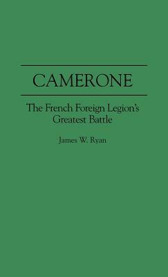 Camerone: The French Foreign Legion's Greatest Battle by James Ryan, Rosemary Rohmer