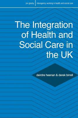 The Integration of Health and Social Care in the UK: Policy and Practice by Derek Birrell, Deirdre Heenan