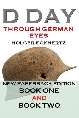 D DAY Through German Eyes - The Hidden Story of June 6th 1944 by Holger Eckhertz