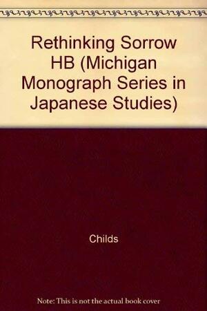 Rethinking Sorrow: Revelatory Tales of Late Medieval Japan by Margaret Helen Childs