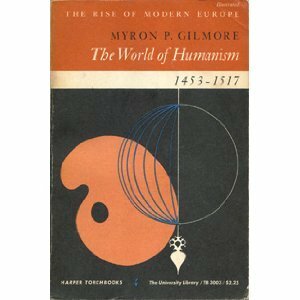 The World of Humanism, 1453-1517 by Myron P. Gilmore