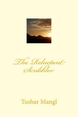 The Reluctant Scribbler by Tushar Mangl