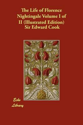 The Life of Florence Nightingale Volume I of II (Illustrated Edition) by Sir Edward Cook