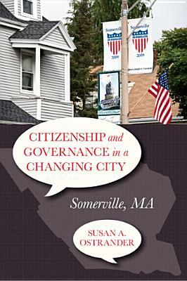 Citizenship and Governance in a Changing City: Somerville, MA by Susan Ostrander