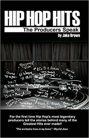 Hip Hop Hits: The Producers Speak by Jake Brown