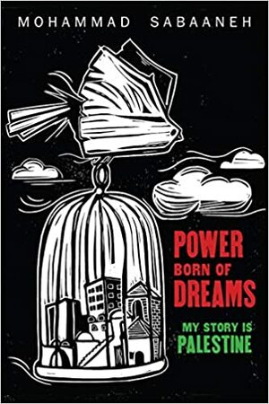 Power Born of Dreams: My Story is Palestine by Mohammad Sabaaneh