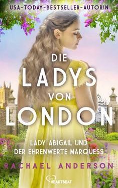 Die Ladys von London -Lady Abigail und der ehrenwerte Marquess by Rachael Anderson