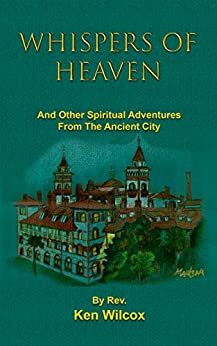 Whispers of Heaven: And other Spiritual Adventures from the Ancient City by Ken Wilcox