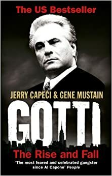 Gotti: The Rise and Fall by Jerry Capeci, Gene Mustain