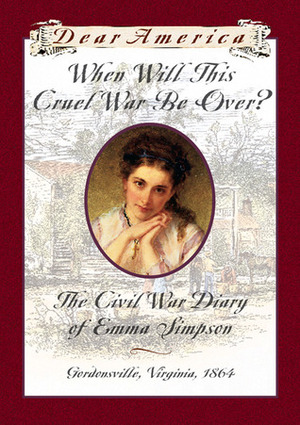 When Will This Cruel War Be Over?: The Civil War Diary of Emma Simpson, Gordonsville, Virginia, 1864 by Barry Denenberg