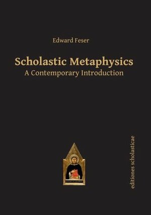 Scholastic Metaphysics: A Contemporary Introduction by Edward Feser