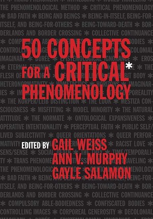 50 Concepts for a Critical Phenomenology by Joel Michael Reynolds, Scott Marratto, Kris Sealey, David Morris, Lauren Guilmette, Nancy J. Holland, Dorthea Olkowski, Gail Weiss, Megan Burke, Shannon M. Mussett, Lanei M. Rodemeyer, Eduardo Mendieta, Jennifer McWeeny, Jenny Slatman, Andrea Pitts, John D. Caputo, Jack Reynolds, Shiloh Whitney, Helen A. Fielding, Elena Ruiz, Gayle Salamon, Rosemarie Garland-Thomson, Diane Perpich, Natalie Cisneros, Rosalyn Diprose, Shannon Sullivan, Charles W. Mills, Duane Davis, Ann V. Murphy, Lisa Guenther, Mariana Ortega, Debra Bergoffen, Perry Zurn, David Haekwon Kim, Kyle Whyte, Robert McRuer, Tasmin Kimoto, Kelly Oliver, Mark A. Ralkowski, Sarah Hansen, Donald A. Landes, Ted Toadvine, Axelle Karera, George Yancy, Patricia Hill Collins, Moira Gatens, William McBride, Linda Martín Alcoff, Talia Mae Bettcher, Keith Whitmoyer, Alia Al-Saji, Lewis R. Gordon, Emily S. Lee