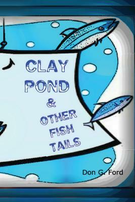 Clay Pond and Other Fish Tails by Don G. Ford