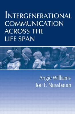 Intergenerational Communication Across the Life Span by Angie Williams, Jon F. Nussbaum