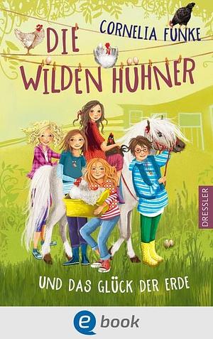 Die wilden Hühner und das Glück der Erde by Cornelia Funke