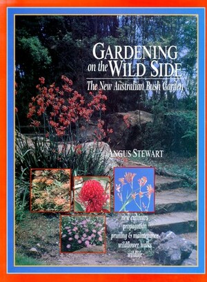 Gardening on the Wild Side: the New Australian Bush Garden by Angus Stewart