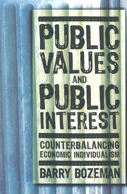 Public Values and Public Interest: Counterbalancing Economic Individualism by Barry Bozeman