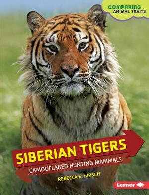 Siberian Tigers: Camouflaged Hunting Mammals by Rebecca E. Hirsch