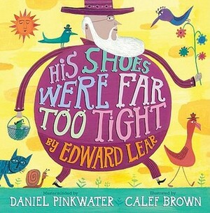 His Shoes Were Far Too Tight: Poems by Edward Lear by Edward Lear, Calef Brown, Daniel Pinkwater