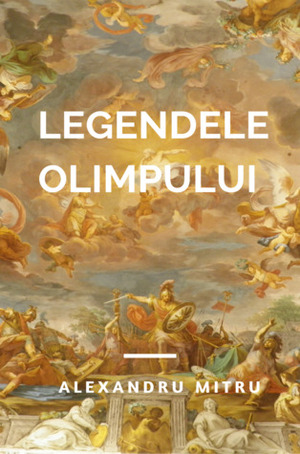 Legendele Olimpului by Alexandru Mitru