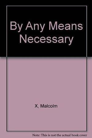 By Any Means Necessary: Speeches, Interviews and a Letter by George Breitman, Malcolm X, Malcolm X