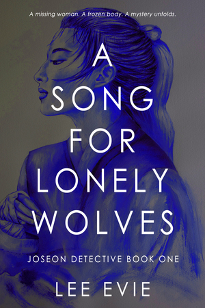 A Song for Lonely Wolves (Joseon Detective, #1) by Lee Evie