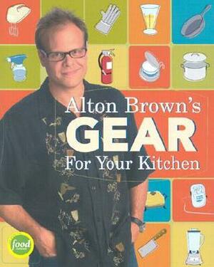 Alton Brown's Gear for Your Kitchen by Alton Brown