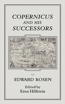 Copernicus and His Successors by Edward Rosen