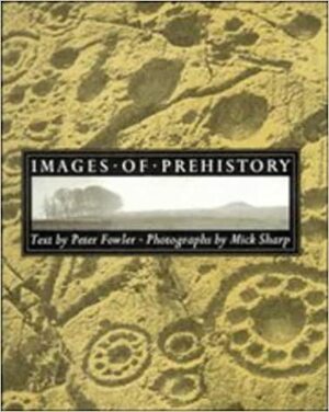 Images of Prehistory: Views of Early Britain by Mick Sharp, Peter Fowler