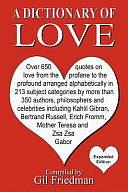 A Dictionary of Love: Over 650 Quotes on Love from the Profane to the Profound Arranged Alphabetically in 213 Subject Categories by More Than 350 Authors, Philosophers, and Celebrities Including Kahlil Gibran, Bertrand Russell, Erich Fromm, Mother Theresa and Zsa Zsa Gabor by Gil Friedman