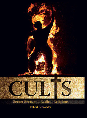 Cults: Secret Sects and Radical Religions by Robert Schroeder