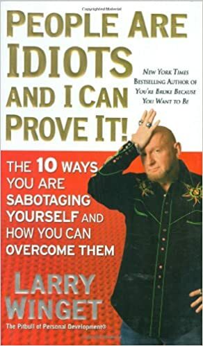 People Are Idiots and I Can Prove It!: The 10 Ways You Are Sabotaging Yourself and How You Can Overcome Them by Larry Winget