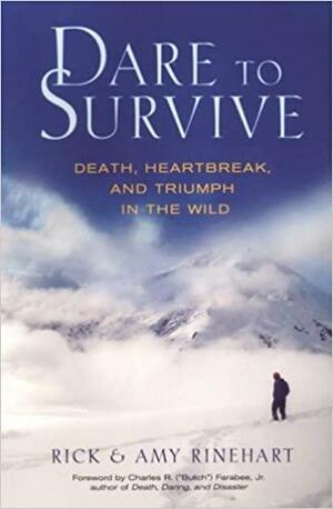 Dare To Survive: Death, Heartbreak and Triumph in the Wild by Amy Rinehart, Rick Rinehart