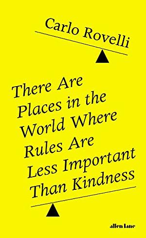 There Are Places in the World Where Rules Are Less Important Than Kindness by Carlo Rovelli
