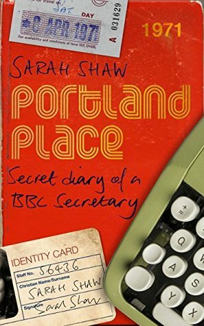 Portland Place: Secret Diary of a BBC Secretary by Sarah Shaw