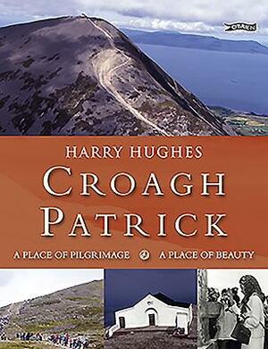 Croagh Patrick: A Place of Pilgrimage. a Place of Beauty by Harry Hughes