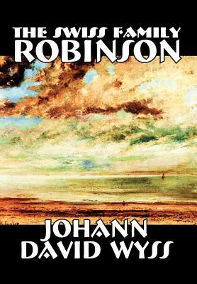 The Swiss Family Robinson by Johann David Wyss, Fiction, Classics, Action & Adventure by Johann David Wyss