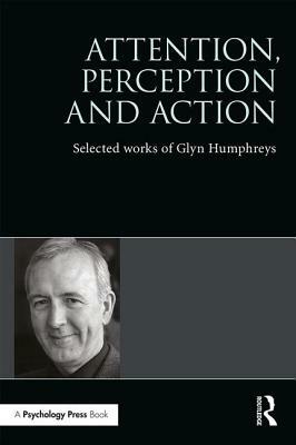 Attention, Perception and Action: Selected Works of Glyn Humphreys by Glyn W. Humphreys