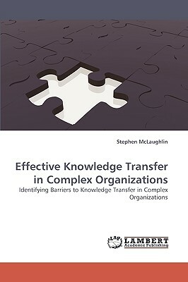 Effective Knowledge Transfer in Complex Organizations by Stephen McLaughlin