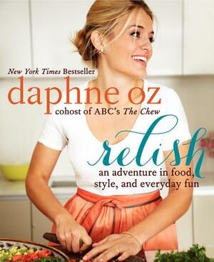 Relish: An Adventure in Food, Style, and Everyday Fun by Daphne Oz