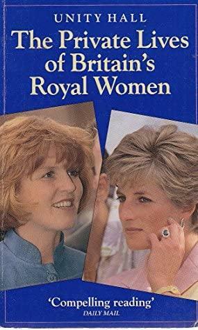 The Private Lives Of Britain's Royal Women by Unity Hall