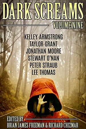 Dark Screams: Volume Nine by Peter Straub, Richard Chizmar, Brian James Freeman, Taylor Grant, Stewart O'Nan, Lee Thomas, Jonathan Moore, Kelley Armstrong