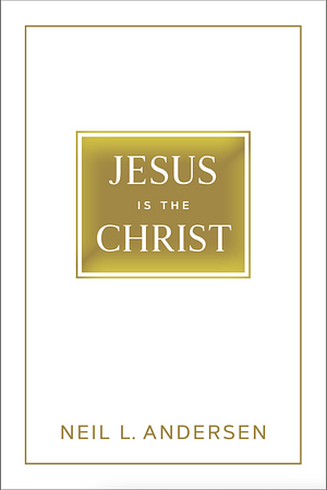 Jesus is the Christ by Neil L. Andersen
