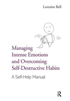 Managing Intense Emotions and Overcoming Self-Destructive Habits: A Self-Help Manual by Lorraine Bell